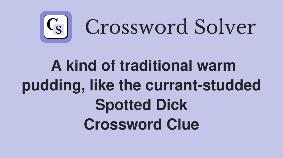 A kind of traditional warm pudding, like the currantstudded Spotted